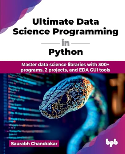 Ultimate Data Science Programming in Python : Master data science libraries with 300+ programs, 2 projects, and EDA GUI tools