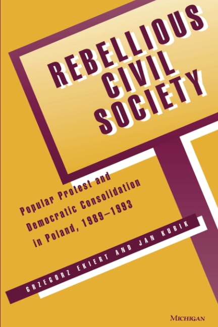 Rebellious Civil Society : Popular Protest and Democratic Consolidation in Poland, 1989-1993