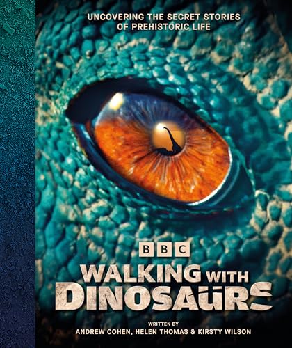 BBC Walking With Dinosaurs : Uncovering the Secret Stories of Prehistoric Life