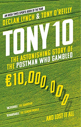 Tony 10: The astonishing story of the postman who gambled €10,000,000 ... and lost it all: The Astonishing Story of the Postman who Gambled €10,000,000 … and lost it all