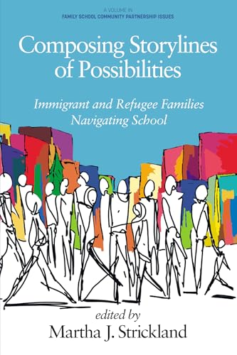 Composing Storylines of Possibilities : Immigrant and Refugee Families Navigating School