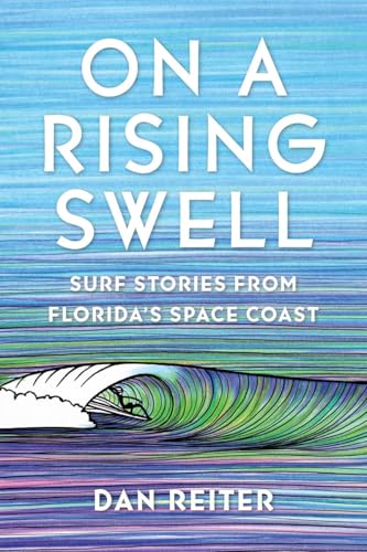 On a Rising Swell : Surf Stories from Florida's Space Coast