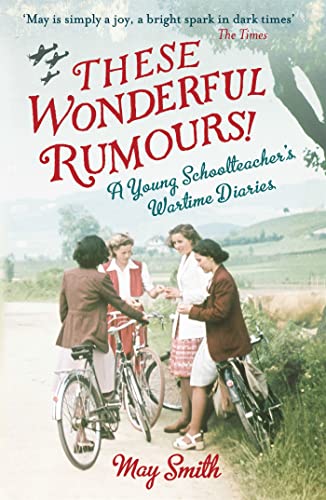 These Wonderful Rumours! : A Young Schoolteacher's Wartime Diaries 1939-1945