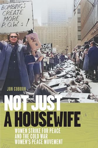 Not Just a Housewife : Women Strike for Peace and the Cold War Women's Peace Movement