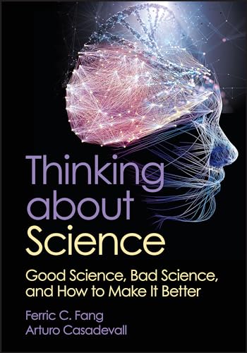 Thinking about Science : Good Science, Bad Science, and How to Make It Better