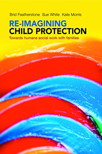 Re-imagining Child Protection : Towards Humane Social Work with Families