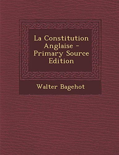 Walter Bagehot - La Constitution Anglaise - Primary Source E