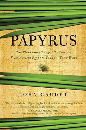 Papyrus : The Plant that Changed the World: From Ancient Egypt to Today's Water Wars