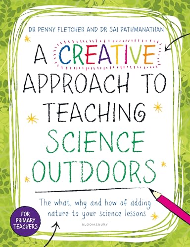 A Creative Approach to Teaching Science Outdoors : The what, why and how of teaching science outdoors