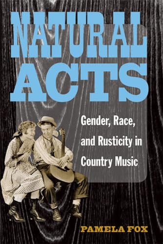 Natural Acts : Gender, Race, and Rusticity in Country Music