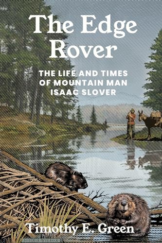 The Edge Rover : The Life and Times of Mountain Man Isaac Slover