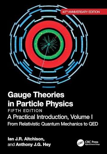 Gauge Theories in Particle Physics, 40th Anniversary Edition: A Practical Introduction, Volume 1 : From Relativistic Quantum Mechanics to QED, Fifth Edition