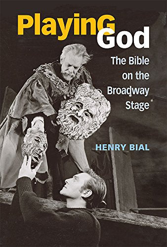 Playing God : The Bible on the Broadway Stage