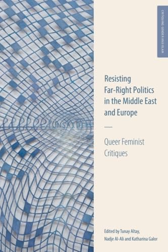 Resisting Far-Right Politics in the Middle East and Europe : Queer Feminist Critiques