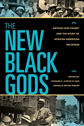 The New Black Gods : Arthur Huff Fauset and the Study of African American Religions