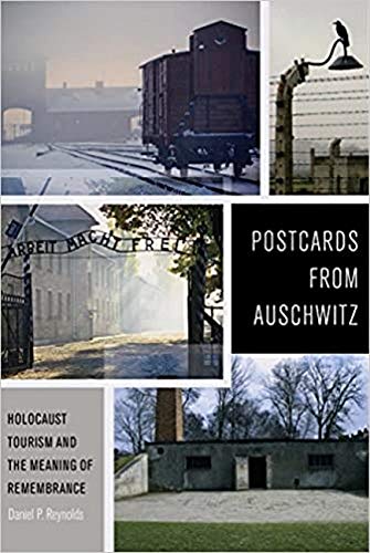 Postcards from Auschwitz: Holocaust Tourism and the Meaning of Remembrance