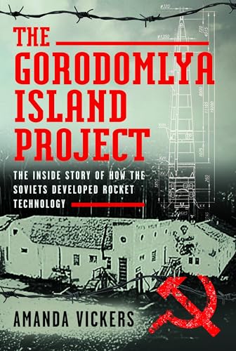 The Gorodomlya Island Project : The Inside Story of How the Soviets developed Rocket Technology