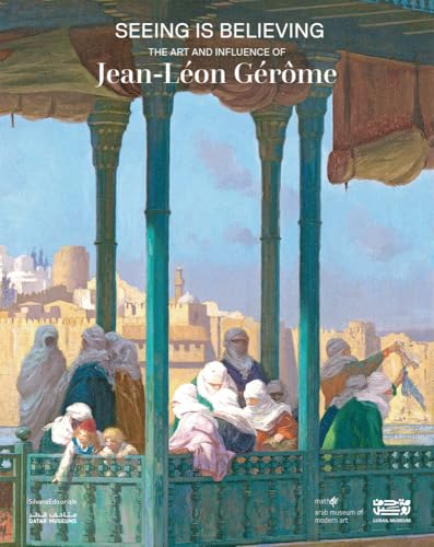 Seeing Is Believing : The Art and Influence of Jean-Leon Gerome