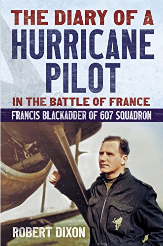 Diary of a Hurricane Pilot in the Battle of France : Francis Blackadder of 607 Squadron