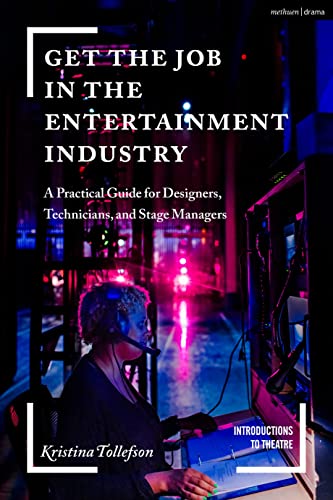 Get the Job in the Entertainment Industry: A Practical Guide for Designers, Technicians, and Stage Managers (Introductions to Theatre)