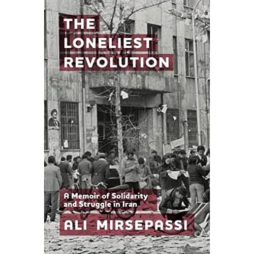 The Loneliest Revolution : A Memoir of Solidarity and Struggle in Iran