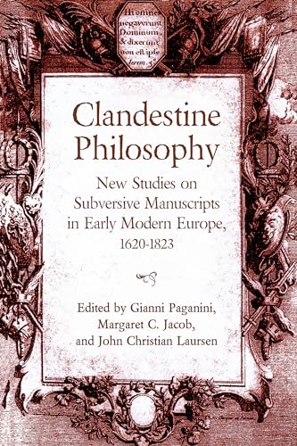 Clandestine Philosophy : New Studies on Subversive Manuscripts in Early Modern Europe, 1620-1823