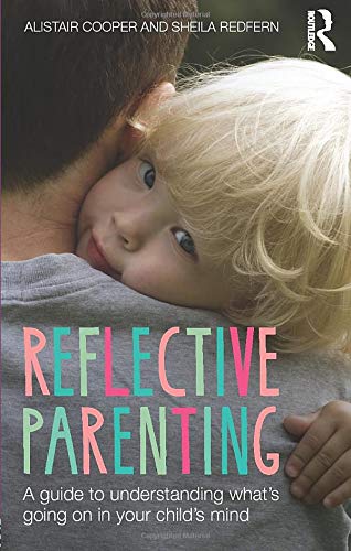 Reflective Parenting: A Guide to Understanding What's Going on in Your Child's Mind