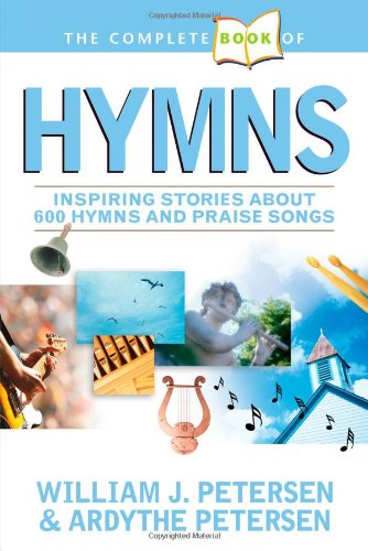 The Complete Book of Hymns: Inspiring Stories about 600 Hymns and Praise Songs