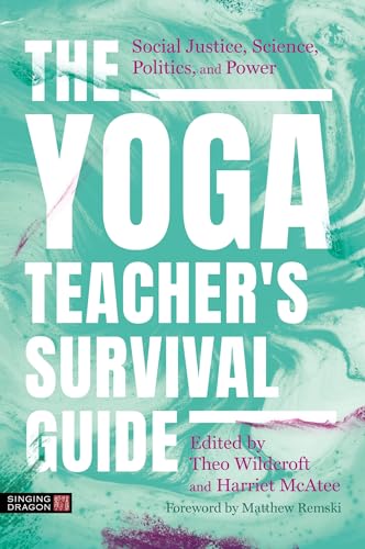 The Yoga Teacher's Survival Guide : Social Justice, Science, Politics, and Power