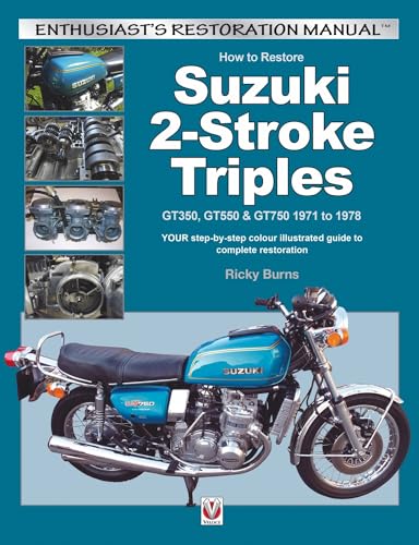 How to Restore Suzuki 2-Stroke Triples Gt350, Gt550 & Gt750 1971 to 1978 : Your Step-by-Step Colour Illustrated Guide to Complete Restoration