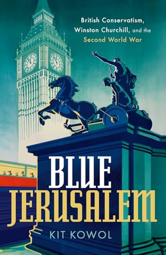 Blue Jerusalem : British Conservatism, Winston Churchill, and the Second World War