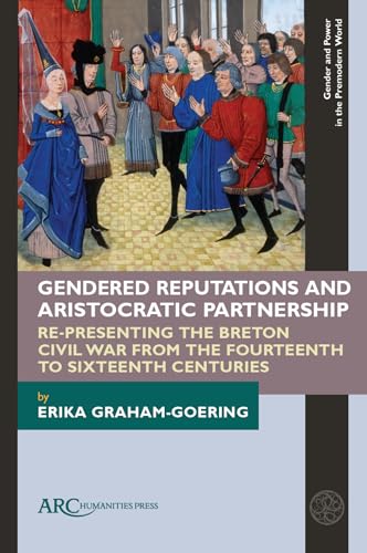 Gendered Reputations and Aristocratic Partnership : Re-Presenting the Breton Civil War from the Fourteenth to Sixteenth Centuries