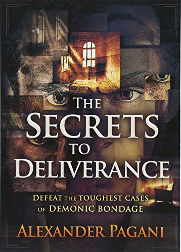 Secrets to Deliverance, The: Defeat the Toughest Cases of Demonic Bondage