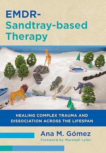 EMDR-Sandtray-based Therapy : Healing Complex Trauma and Dissociation Across the Lifespan
