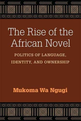 The Rise of the African Novel: Politics of Language, Identity, and Ownership (African Perspectives)