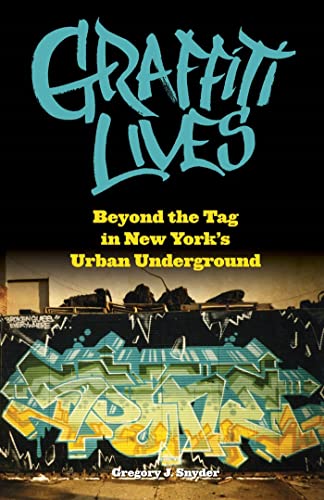 Graffiti Lives: Beyond the Tag in New Yorks Urban Underground