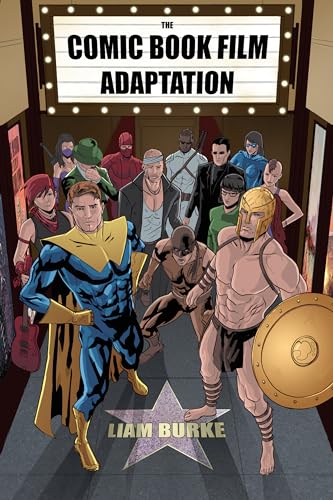 The Comic Book Film Adaptation : Exploring Modern Hollywood’s Leading Genre