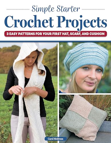 Simple Starter Crochet Projects : 3 Easy Patterns for Your First Hat, Scarf, and Cushion