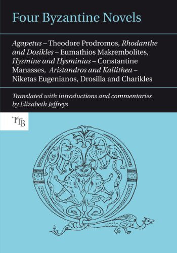 Four Byzantine Novels : Agapetus - Theodore Prodromos; Rhodanthe and Dosikles - Eumathios Makrembolites; Hysmine and Hysminias - Constantine Manasses; Aristandros and Kallithea - Niketas Eugenianos, D : 1