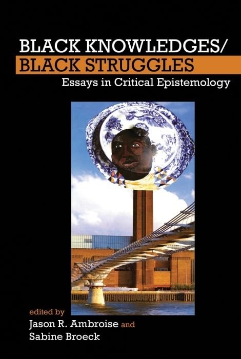 Black Knowledges/Black Struggles : Essays in Critical Epistemology : 2