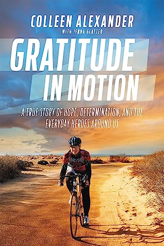 Gratitude in Motion : A True Story of Hope, Determination, and the Everyday Heroes Around Us