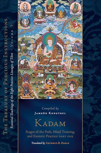 Kadam: Stages of the Path, Mind Training, and Esoteric Practice, Part One : Essential Teachings of the Eight Practice Lineages of Tibet, Volume 3 (The Treasury of Precious Instructions)