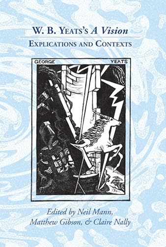 W. B. Yeats's 'A Vision' : Explications and Contexts