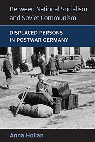 Between National Socialism and Soviet Communism : Displaced Persons in Postwar Germany