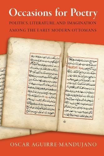 Occasions for Poetry : Politics, Literature, and Imagination Among the Early Modern Ottomans