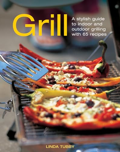 Grill : A Stylish Guide to Indoor and Outdoor Grilling with 65 Recipes