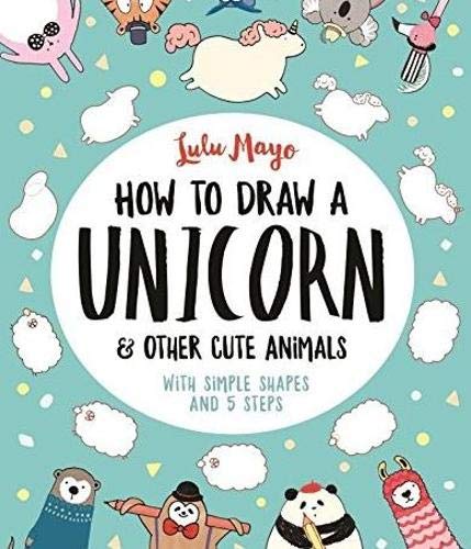How to Draw a Unicorn and Other Cute Animals: With simple shapes and 5 steps