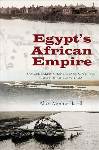 Egypt's Africa Empire : Samuel Baker, Charles Gordon and the Creation of Equatoria