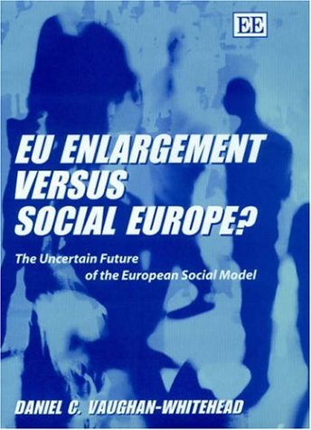 Eu Enlargement versus Social Europe?: The Uncertain Future of the European Social Model