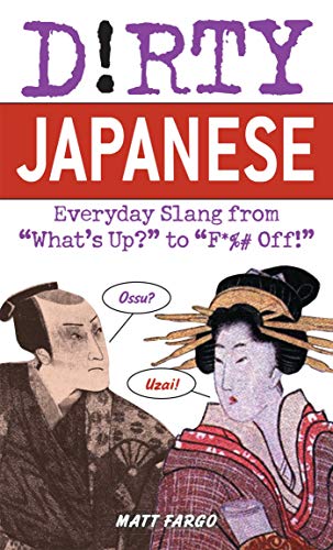 Dirty Japanese: Everyday Slang from 'what's Up' to "F*ck Off' (Dirty Everyday Slang): Everyday Slang from 'what's Up' to "F*ck Off'